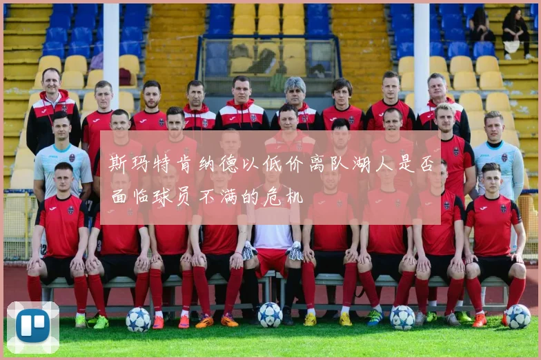 斯玛特肯纳德以低价离队湖人是否面临球员不满的危机