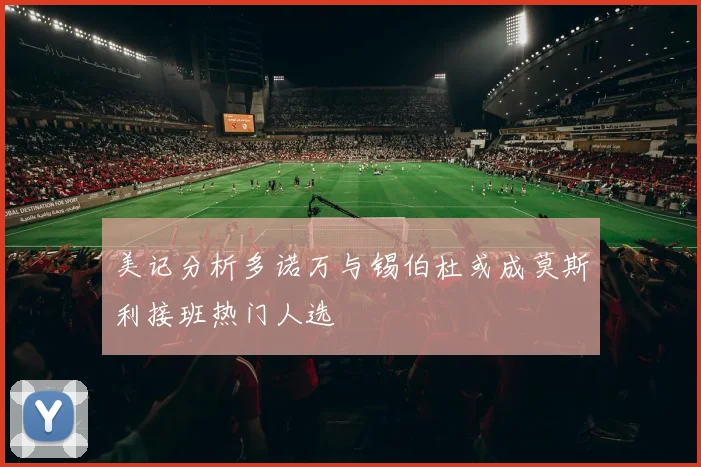 美记分析多诺万与锡伯杜或成莫斯利接班热门人选