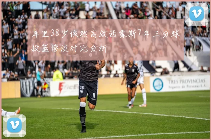 库里38岁依然高效西蒙斯7年三分球投篮惨淡对比分析